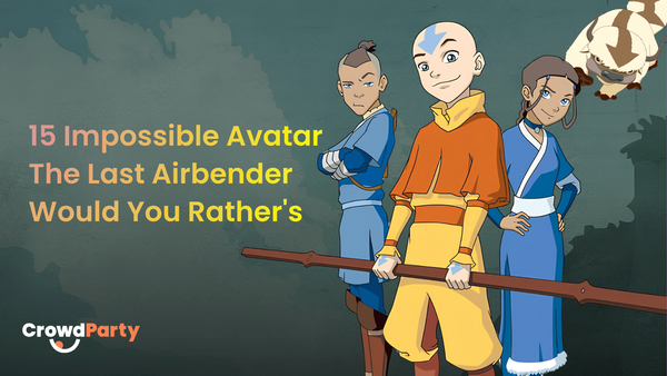 Cactus Juice or Iroh's Tea? 15 Impossible Avatar The Last Airbender Would You Rather's